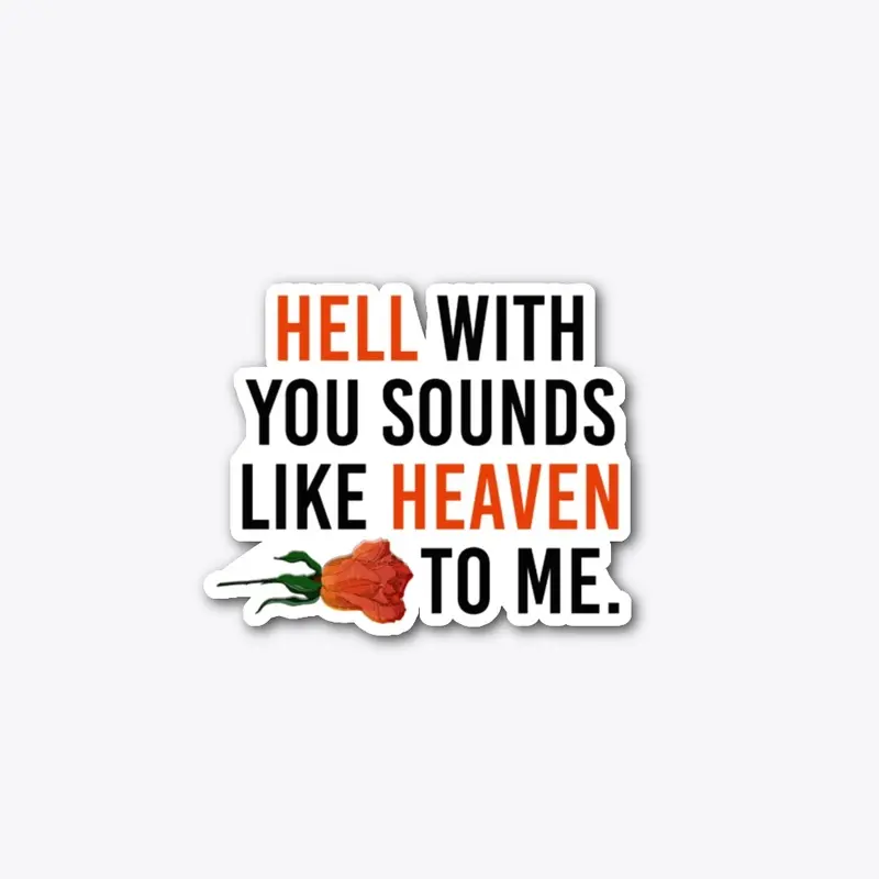 Hell with you sounds like heaven to me. 